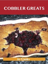 表紙画像: Cobbler Greats: Delicious Cobbler Recipes, The Top 61 Cobbler Recipes 9781486155576