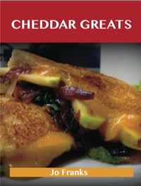 Cover image: Cheddar Greats: Delicious Cheddar Recipes, The Top 100 Cheddar Recipes 9781486155767