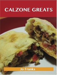 表紙画像: Calzone Greats: Delicious Calzone Recipes, The Top 56 Calzone Recipes 9781486155781