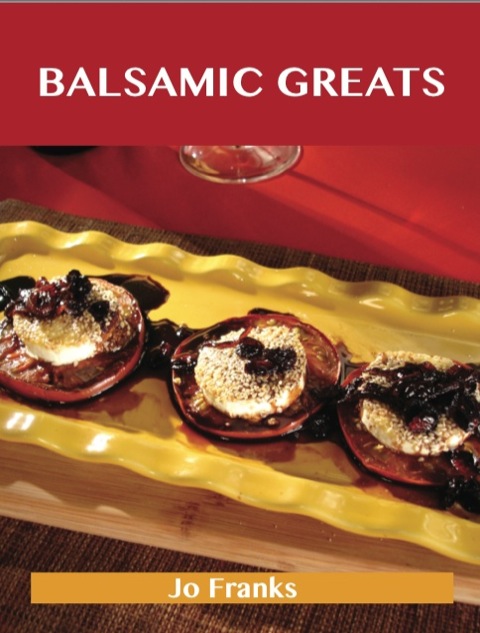 Balsamic Greats: Delicious Balsamic Recipes, The Top 100 Balsamic Recipes - FULL INSTANT DOWNLOAD | PDF DOCX EPUB