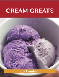 Cover image: Cream Greats: Delicious Cream Recipes, The Top 100 Cream Recipes 9781486155866
