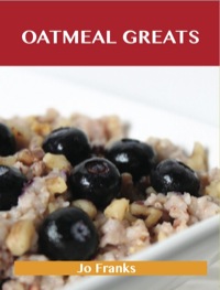 Cover image: Oatmeal Greats: Delicious Oatmeal Recipes, The Top 83 Oatmeal Recipes 9781486155897