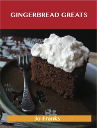 Titelbild: Gingerbread Greats: Delicious Gingerbread Recipes, The Top 59 Gingerbread Recipes 9781486155934
