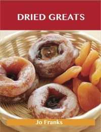 Omslagafbeelding: Dried Greats: Delicious Dried Recipes, The Top 100 Dried Recipes 9781486156146