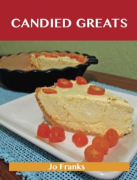 Cover image: Candied Greats: Delicious Candied Recipes, The Top 100 Candied Recipes 9781486156238