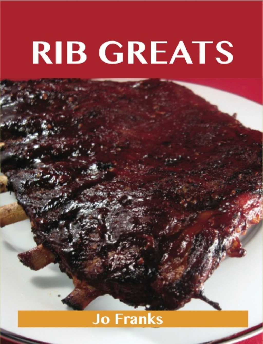 Rib Greats: Delicious Rib Recipes The Top 75 Rib Recipes (eBook)