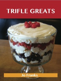 صورة الغلاف: Trifle Greats: Delicious Trifle Recipes, The Top 60 Trifle Recipes 9781486156306