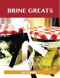 Cover image: Brine Greats: Delicious Brine Recipes, The Top 50 Brine Recipes 9781486156412