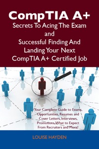 Cover image: CompTIA A+ Secrets To Acing The Exam and Successful Finding And Landing Your Next CompTIA A+ Certified Job 9781486156429