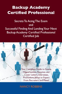 Cover image: Backup Academy Certified Professional Secrets To Acing The Exam and Successful Finding And Landing Your Next Backup Academy Certified Professional Certified Job 9781486156887