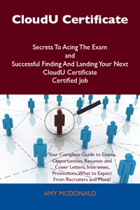 Omslagafbeelding: CloudU Certificate Secrets To Acing The Exam and Successful Finding And Landing Your Next CloudU Certificate Certified Job 9781486156917