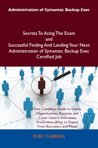 Cover image: Administration of Symantec Backup Exec Secrets To Acing The Exam and Successful Finding And Landing Your Next Administration of Symantec Backup Exec Certified Job 9781486157167