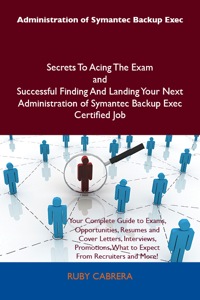 表紙画像: Administration of Symantec Backup Exec Secrets To Acing The Exam and Successful Finding And Landing Your Next Administration of Symantec Backup Exec Certified Job 9781486157167