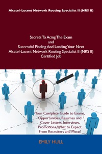 Cover image: Alcatel-Lucent Network Routing Specialist II (NRS II) Secrets To Acing The Exam and Successful Finding And Landing Your Next Alcatel-Lucent Network Routing Specialist II (NRS II) Certified Job 9781486157525