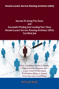 表紙画像: Alcatel-Lucent Service Routing Architect (SRA) Secrets To Acing The Exam and Successful Finding And Landing Your Next Alcatel-Lucent Service Routing Architect (SRA) Certified Job 9781486157532