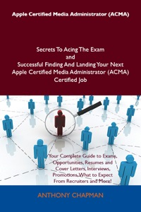 表紙画像: Apple Certified Media Administrator (ACMA) Secrets To Acing The Exam and Successful Finding And Landing Your Next Apple Certified Media Administrator (ACMA) Certified Job 9781486157679