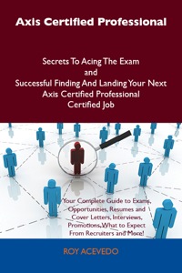 صورة الغلاف: Axis Certified Professional Secrets To Acing The Exam and Successful Finding And Landing Your Next Axis Certified Professional Certified Job 9781486158898