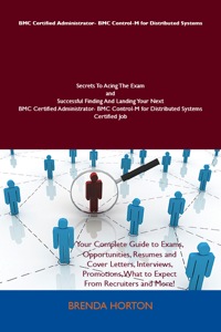 Cover image: BMC Certified Administrator- BMC Control-M for Distributed Systems Secrets To Acing The Exam and Successful Finding And Landing Your Next BMC Certified Administrator- BMC Control-M for Distributed Systems Certified Job 9781486159147