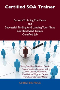 Imagen de portada: Certified SOA Trainer Secrets To Acing The Exam and Successful Finding And Landing Your Next Certified SOA Trainer Certified Job 9781486161287