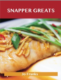 Cover image: Snapper Greats: Delicious Snapper Recipes, The Top 47 Snapper Recipes 9781486199082