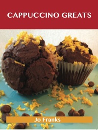 صورة الغلاف: Cappuccino Greats: Delicious Cappuccino Recipes, The Top 36 Cappuccino Recipes 9781486199105