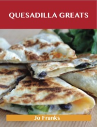 صورة الغلاف: Quesadilla Greats: Delicious Quesadilla Recipes, The Top 70 Quesadilla Recipes 9781486199112