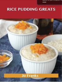 Titelbild: Rice Pudding Greats: Delicious Rice Pudding Recipes, The Top 88 Rice Pudding Recipes 9781486199167