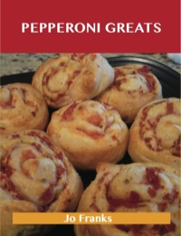 Cover image: Pepperoni Greats: Delicious Pepperoni Recipes, The Top 63 Pepperoni Recipes 9781486199174