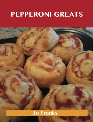 Cover image: Pepperoni Greats: Delicious Pepperoni Recipes, The Top 63 Pepperoni Recipes 9781486199174
