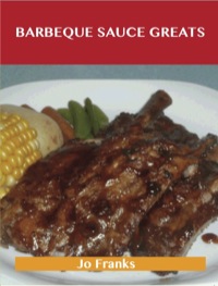 Cover image: Barbeque Sauce Greats: Delicious Barbeque Sauce Recipes, The Top 57 Barbeque Sauce Recipes 9781486199259