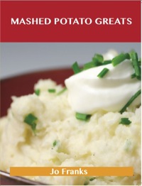 Imagen de portada: Mashed Potato Greats: Delicious Mashed Potato Recipes, The Top 85 Mashed Potato Recipes 9781486199266