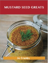صورة الغلاف: Mustard Seed Greats: Delicious Mustard Seed Recipes, The Top 97 Mustard Seed Recipes 9781486199334