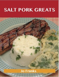 Cover image: Salt Pork Greats: Delicious Salt Pork Recipes, The Top 48 Salt Pork Recipes 9781486199341