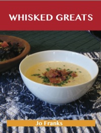صورة الغلاف: Whisked Greats: Delicious Whisked Recipes, The Top 100 Whisked Recipes 9781486199358