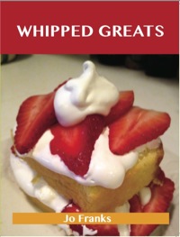 صورة الغلاف: Whipped Greats: Delicious Whipped Recipes, The Top 100 Whipped Recipes 9781486199365