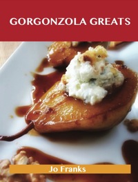Cover image: Gorgonzola Greats: Delicious Gorgonzola Recipes, The Top 74 Gorgonzola Recipes 9781486199679