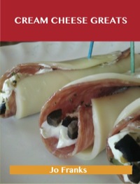 Titelbild: Cream Cheese Greats: Delicious Cream Cheese Recipes, The Top 88 Cream Cheese Recipes 9781486199723