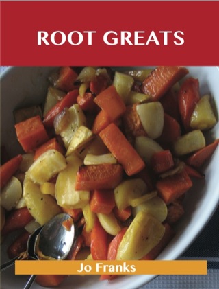 Cover image: Root Greats: Delicious Root Recipes, The Top 100 Root Recipes 9781486199761