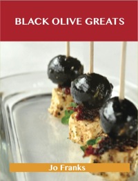 Titelbild: Black Olive Greats: Delicious Black Olive Recipes, The Top 100 Black Olive Recipes 9781486199778
