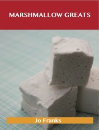 صورة الغلاف: Marshmallow Greats: Delicious Marshmallow Recipes, The Top 66 Marshmallow Recipes 9781486199792