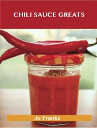 Imagen de portada: Chili Sauce Greats: Delicious Chili Sauce Recipes, The Top 88 Chili Sauce Recipes 9781486199815