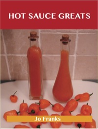 Imagen de portada: Hot Sauce Greats: Delicious Hot Sauce Recipes, The Top 93 Hot Sauce Recipes 9781486199846