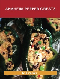 Cover image: Anaheim Pepper Greats: Delicious Anaheim Pepper Recipes, The Top 77 Anaheim Pepper Recipes 9781486199877