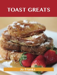 صورة الغلاف: Toast Greats: Delicious Toast Recipes, The Top 70 Toast Recipes 9781486199945