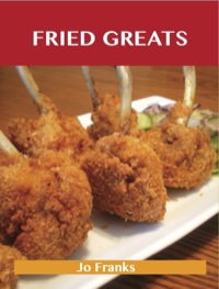 Imagen de portada: Fried Greats: Delicious Fried Recipes, The Top 100 Fried Recipes 9781486199952