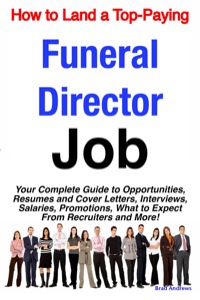 Titelbild: How to Land a Top-Paying Funeral Director Job: Your Complete Guide to Opportunities, Resumes and Cover Letters, Interviews, Salaries, Promotions, What to Expect From Recruiters and More! 9781742440033