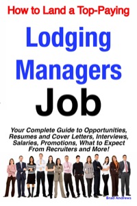 Titelbild: How to Land a Top-Paying Lodging Managers Job: Your Complete Guide to Opportunities, Resumes and Cover Letters, Interviews, Salaries, Promotions, What to Expect From Recruiters and More! 9781742440064