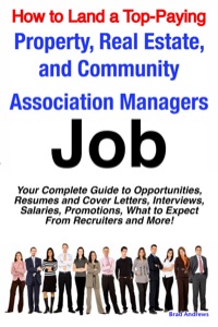 Cover image: How to Land a Top-Paying Property, Real Estate, and Community Association Managers Job: Your Complete Guide to Opportunities, Resumes and Cover Letters, Interviews, Salaries, Promotions, What to Expect From Recruiters and More! 9781742440088