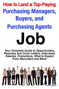 Cover image: How to Land a Top-Paying Purchasing Managers, Buyers, and Purchasing Agents Job: Your Complete Guide to Opportunities, Resumes and Cover Letters, Interviews, Salaries, Promotions, What to Expect From Recruiters and More! 9781742440095