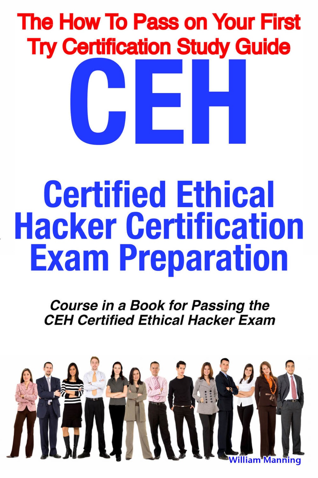 CEH Certified Ethical Hacker Certification Exam Preparation Course in a Book for Passing the CEH Certified Ethical Hacker Exam – The How To Pass on Your First Try Certification Study Guide